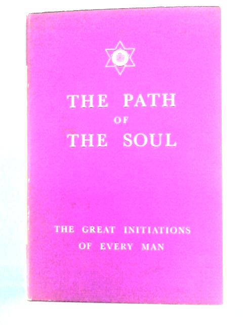 The Path Of The Soul: The Great Initiations Of Every Man By unstated