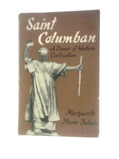 Saint Columban, A Pioneer of Western Civilization von Marguerite Marie Dubois. James O'Carroll (Trans.)