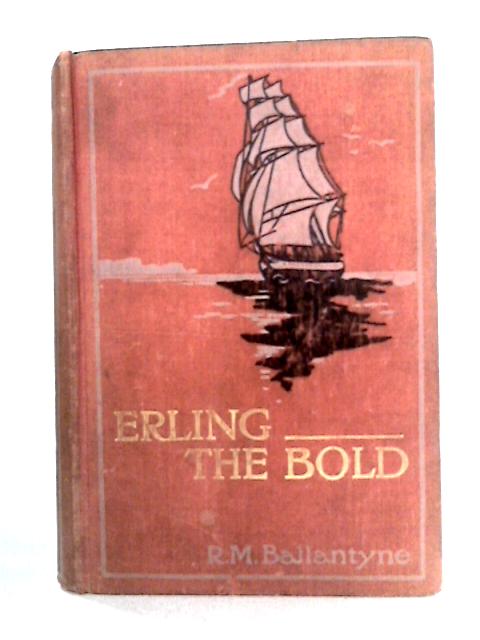 Erling the Bold: A Tale of the Norse Sea-Kings By R.M. Ballantyne