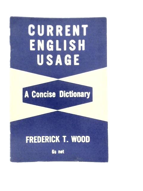 Current English Usage;: A Concise Dictionary By Frederick T.Wood