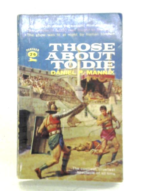 Those About to Die By Daniel P. Mannix