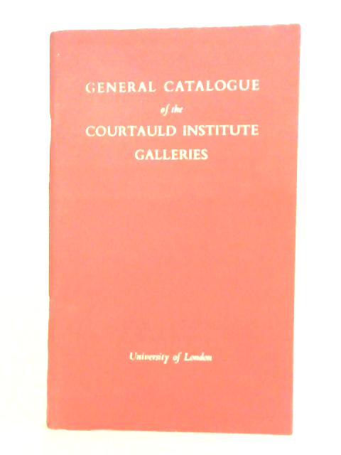 General Catalogue of the Courtauld Institute Galleries By Unstated