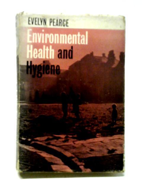 Environmental Health And Hygiene: An Introduction To The Promotion Of Health And The Prevention Of Disease By Evelyn C Pearce