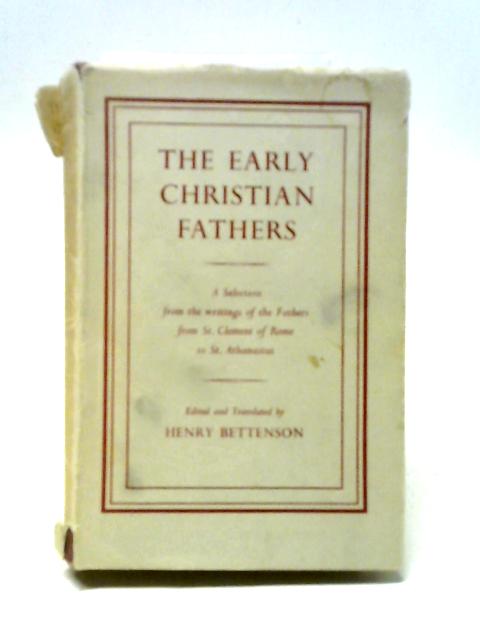 The Early Christian Fathers. A Selection From The Writings Of The Fathers From St. Clement Of Rome To St. Athanasius By Henry Scowcroft Bettenson