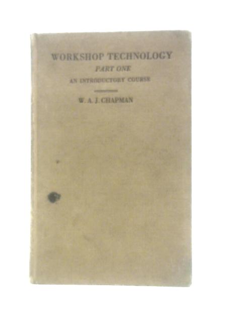 Workshop Technology Part One: Introductory Course By W A J Chapman