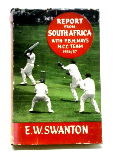 Report from South Africa: With P.B.H.May's M C C team,1956-57 By E. W. Swanton