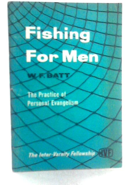 Fishing for Men: The Practice of Personal Evangelism By W.F. Batt