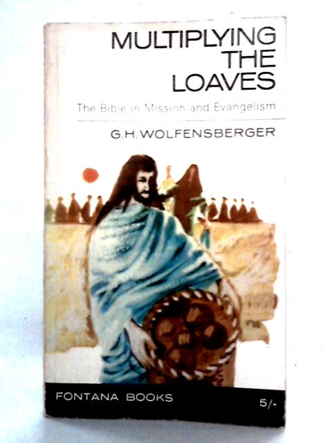 Multiplying the Loaves: The Bible in Mission and Evangelism By G.H. Wolfensberger