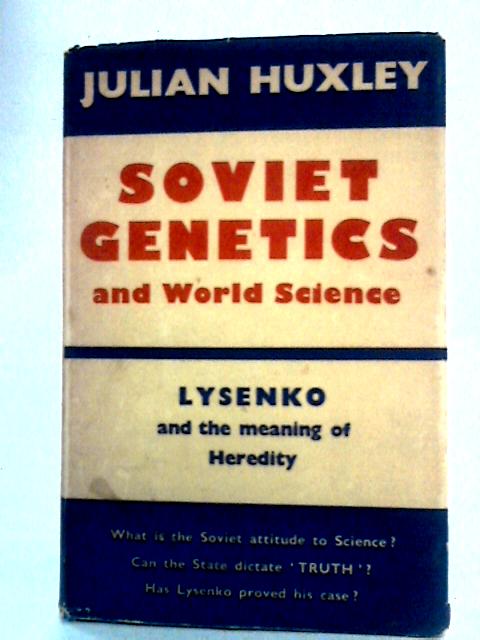 Soviet Genetics and World Science: Lysenko and the Meaning of Heredity By Julian Huxley