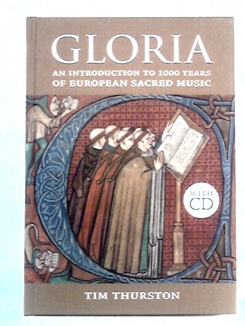 Gloria: An Introduction to 1000 Years of Sacred Music By Tim Thurston