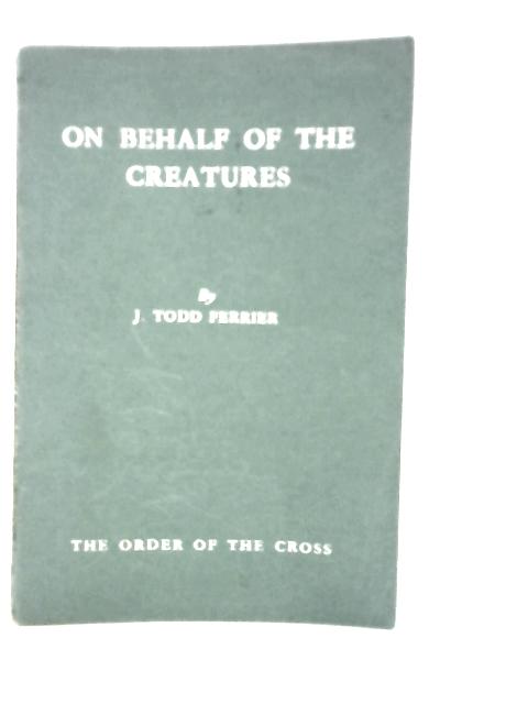 On Behalf of the Creatures By J.Todd Ferrier