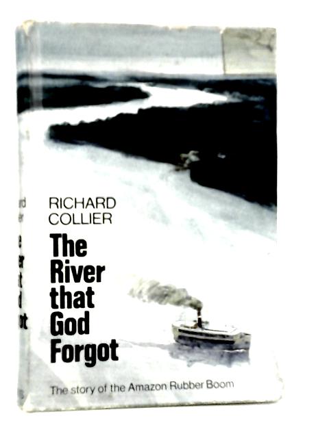 The River that God Forgot: The Story of the Amazon Rubber Boom By Richard Collier