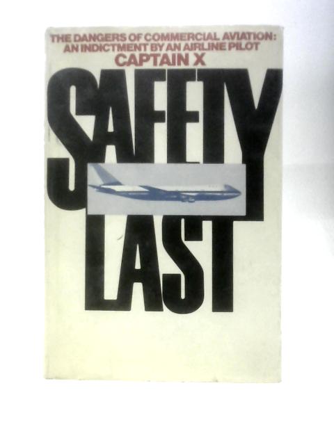 Safety Last The Dangers Of Commercial Aviation: An Indictment By An Airline Pilot By Captain X