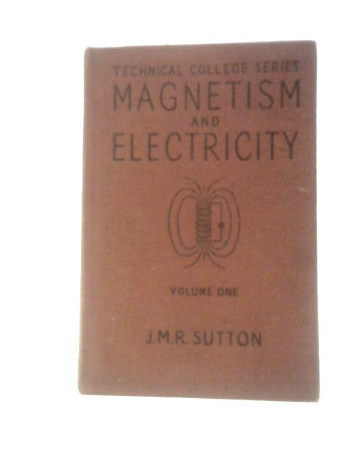 Magnetism and Electricity For Students In Technical and Secondary Schools - Vol I By J M R Sutton