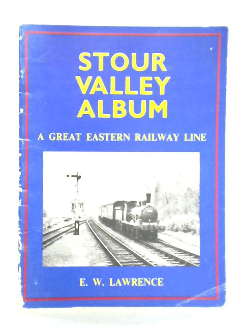 Stour Valley Album - A Great Eastern Railway Line By E. W. Lawrence