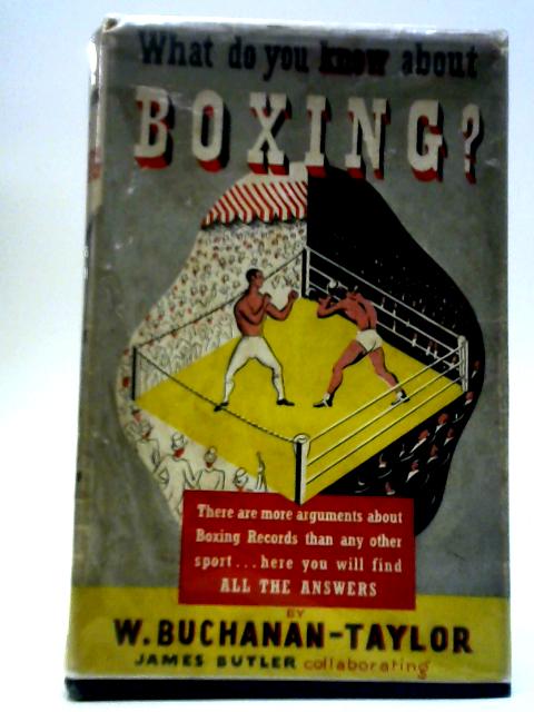 What Do You Know About Boxing? By W. Buchanan-Taylor & James Butler