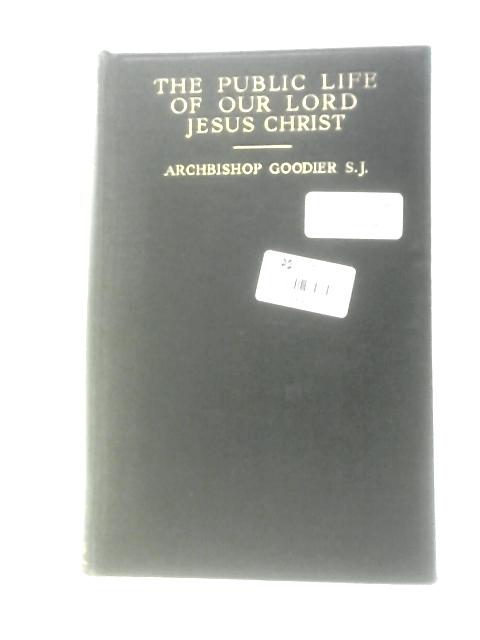 The Public Life Of Our Lord Jesus Christ. An Interpretation. Volume II By The Most Rev. Alban Goodier