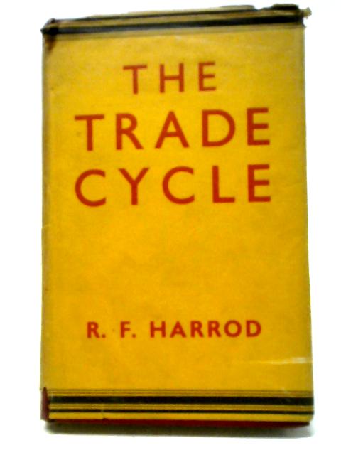 The Trade Cycle: An Essay. By R. F. Harrod