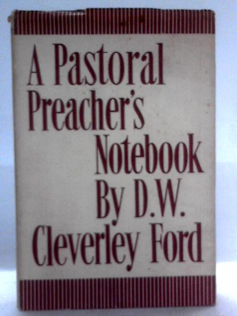 A Pastoral Preacher's Notebook By D.W. Cleverley Ford