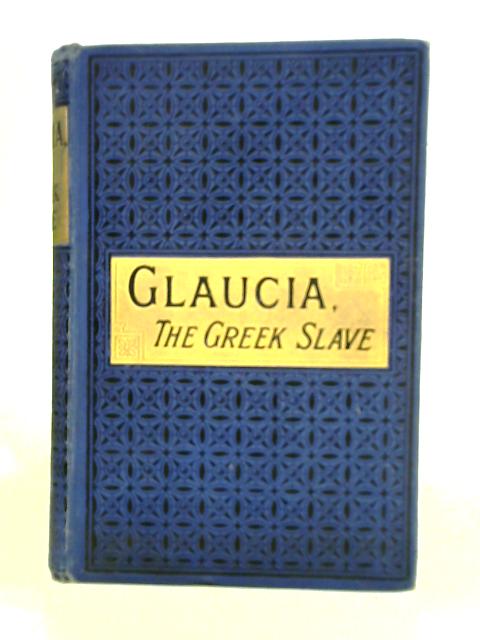 Glaucia The Greek Slave By Unstated