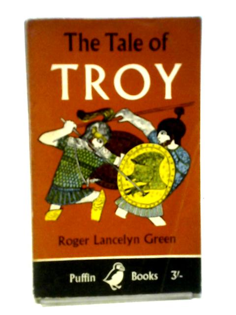 The Tale of Troy (Puffin Books. no. PS120.) By Roger Lancelyn Green