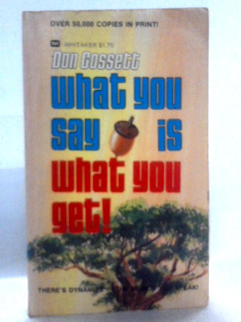 What You Say is What You Get By Don Gossett