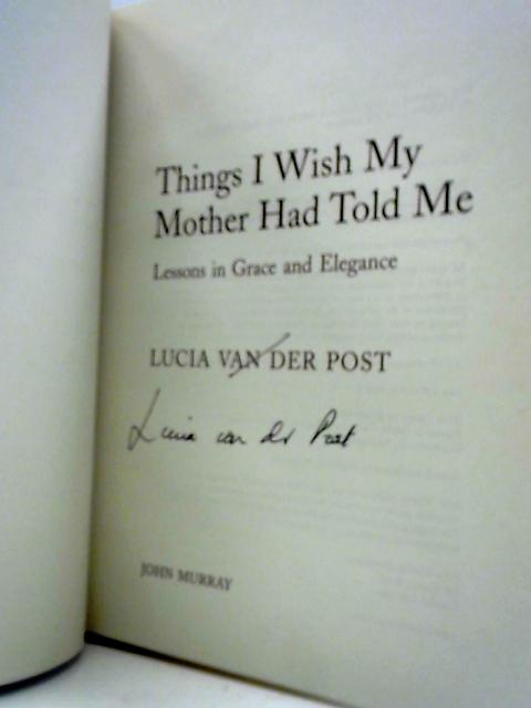 Things I Wish My Mother Had Told Me: Lessons in Grace and Elegance (The Hungry Student) By Lucia Van Der Post