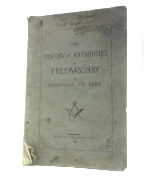 The History and Antiquities of Freemasonry in Saintfield County Down By W G Simpson