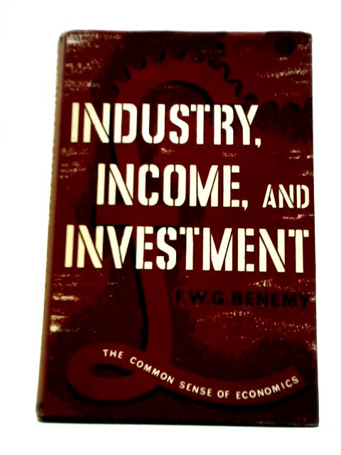 Industry Income And Investment: The Common Sense Of Economics von F. W. G. Benemy