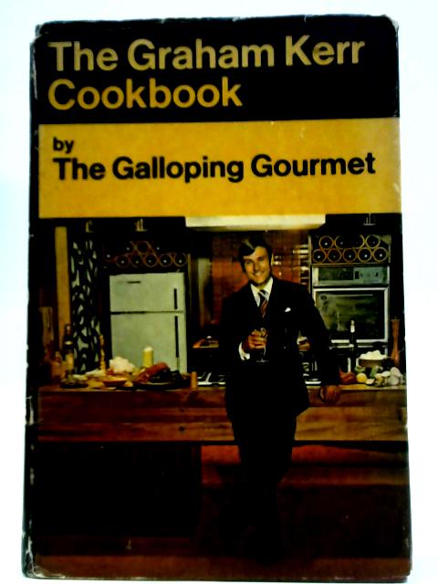 The Graham Kerr Cookbook By The Galloping Gourmet