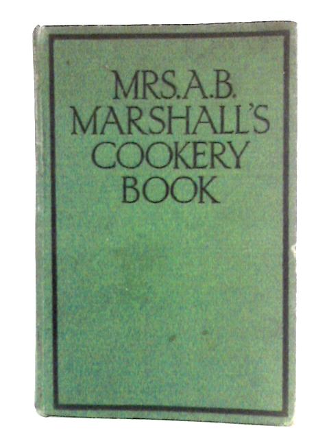 Mrs. A.B. Marshall's Cookery Book von A.B. Marshall