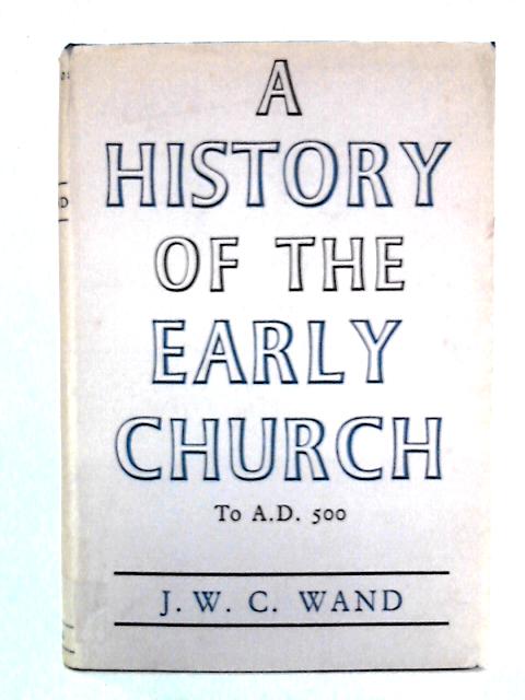 A History Of The Early Church To A.D. 50 By J.W.C. Wand