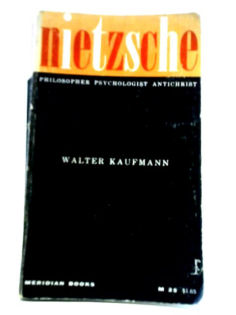 Nietzsche - Philosopher, Psychologist, Antichrist By Walter Kaufmann