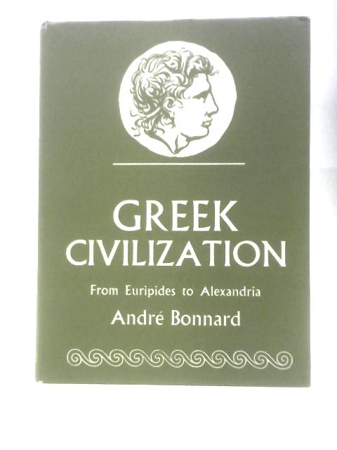 Greek Civilization: From Euripides to Alexandria von Andre Bonnard