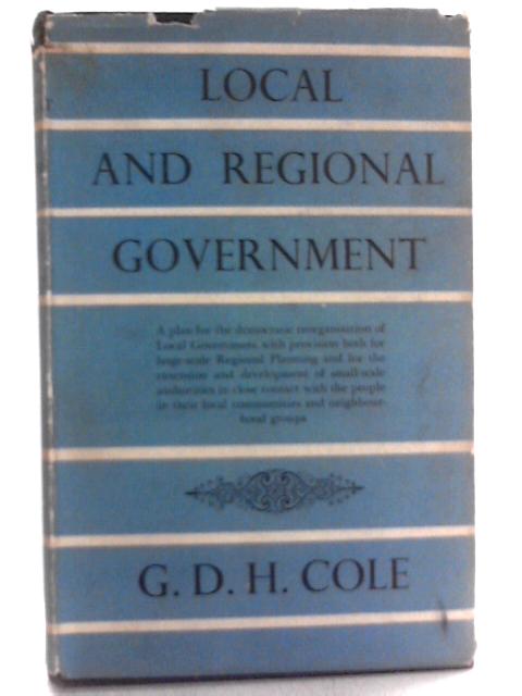 Local and Regional Government By G. D. H. Cole