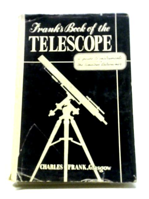 Frank's Book Of The Telescope: A Guide To Instruments For The Amateur Astronomer By Anon