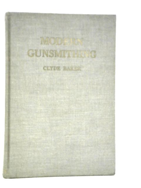 Modern Gunsmithing, A Manual of Firearms Design, Construction, and Remodeling By Clyde Baker