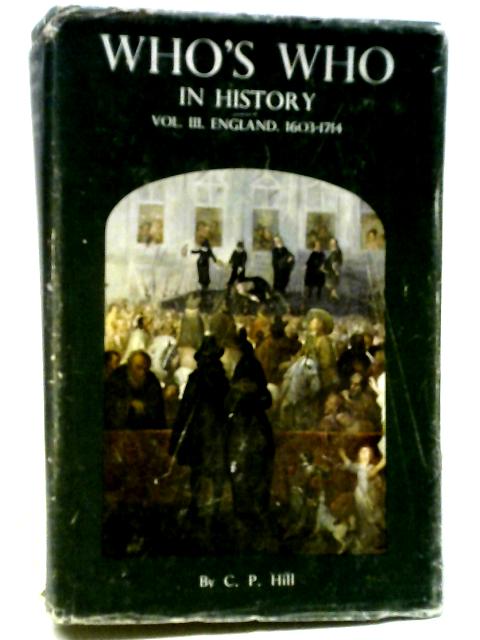 Who's Who In History: 1603-1714 Vol. 3 von C. P. Hill