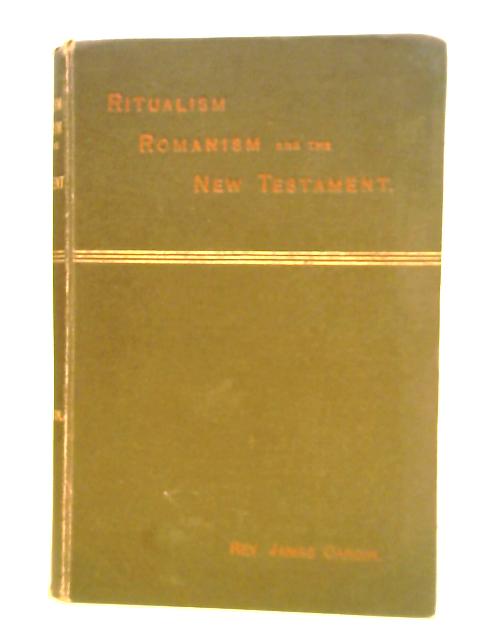 Ritualism Romanism and the New Testament By Rev James Cargin