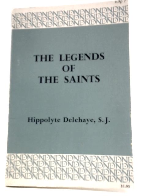 The Legends of the Saints - An Introduction to Hagiography By Pere H. Delehaye