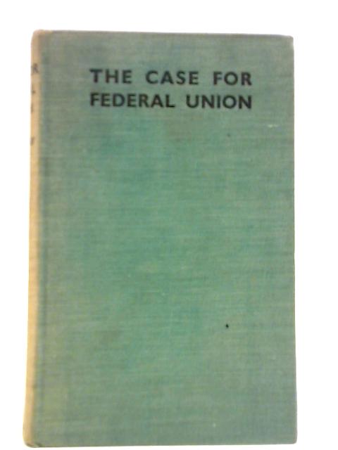 The Case for Federal Union von W.B. Curry