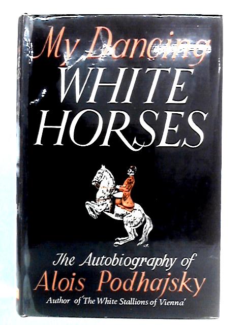 My Dancing White Horses By Alois Podhajsky