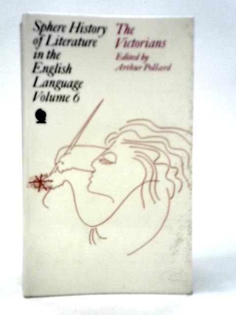 Sphere History of Literature in the English Language Volume 6 The Victorians von Arthur Pollard (Edt.)