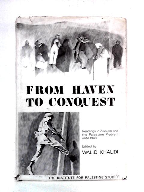 From Haven to Conquest: Readings in Zionism and the Palestine Problem until 1948 By Walid Khalidi