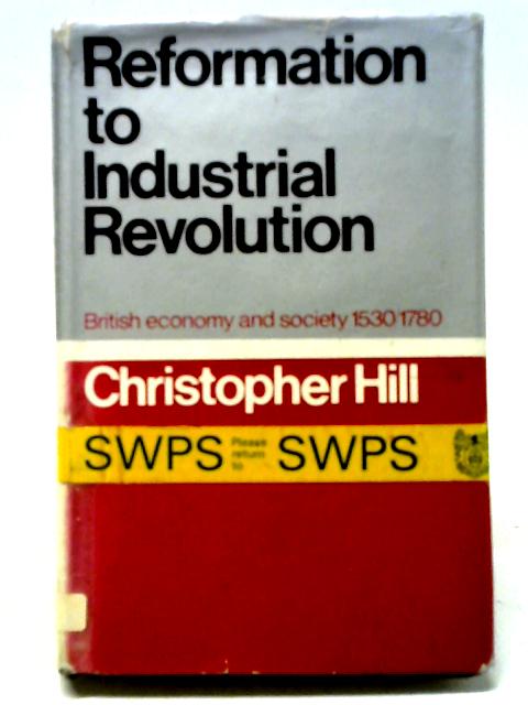 Reformation To Industrial Revolution: A Social And Economic History Of Britain, 1530-1780 By Christopher Hill