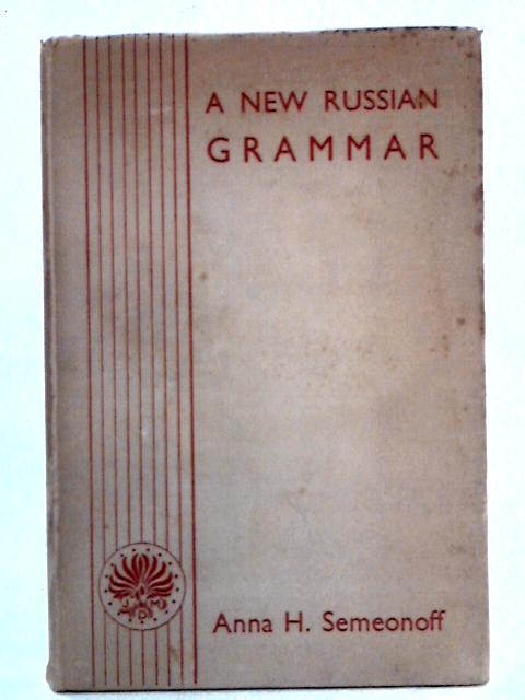 A New Russian Grammar in Two Parts By Anna H. Semeonoff