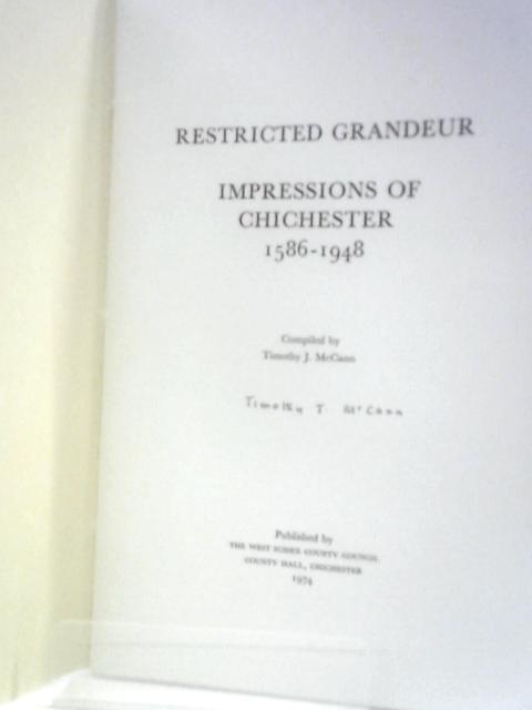 Restricted Grandeur: Impressions of Chichester 1586-1948 By Timothy J. McCann ()