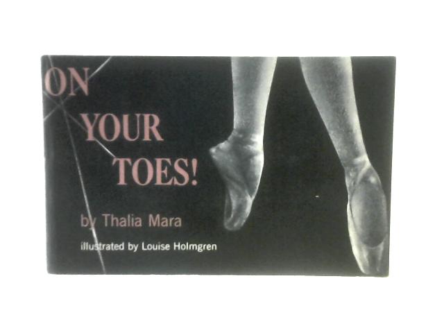 On Your Toes! The Basic Book Of The Dance On Pointes von Thalia Mara Louise Holmgren (Illus.)