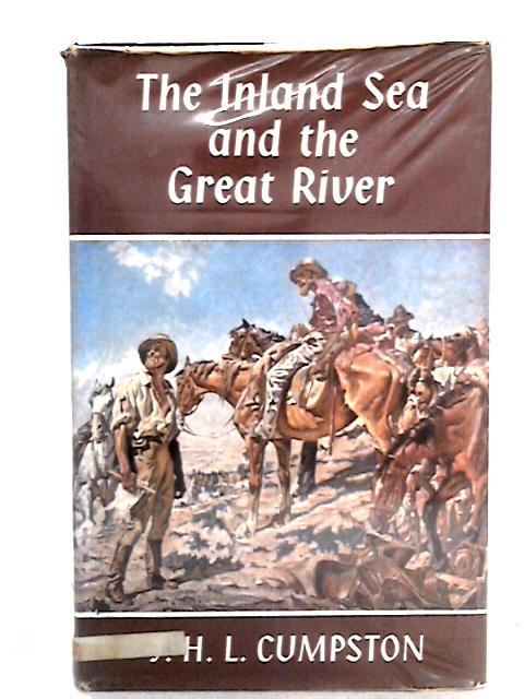 The Inland Sea And The Great River: The Story Of Australian Exploration By J.H.L. Cumpston