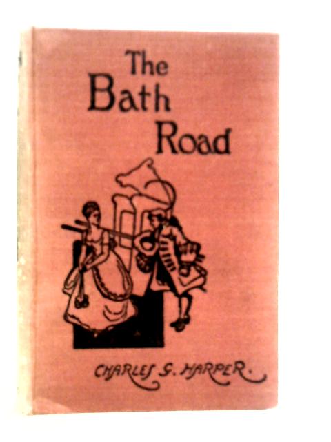 The Bath Road: History, Fashion And Frivolity On An Old Highway By Charles G.Harper